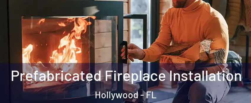  Prefabricated Fireplace Installation Hollywood - FL