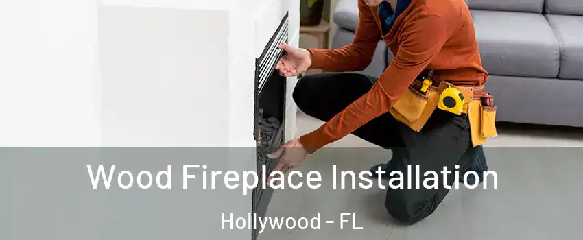  Wood Fireplace Installation Hollywood - FL